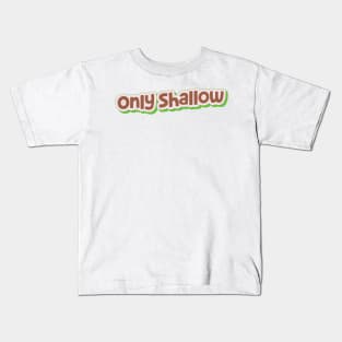 Only Shallow (My Bloody Valentine) Kids T-Shirt